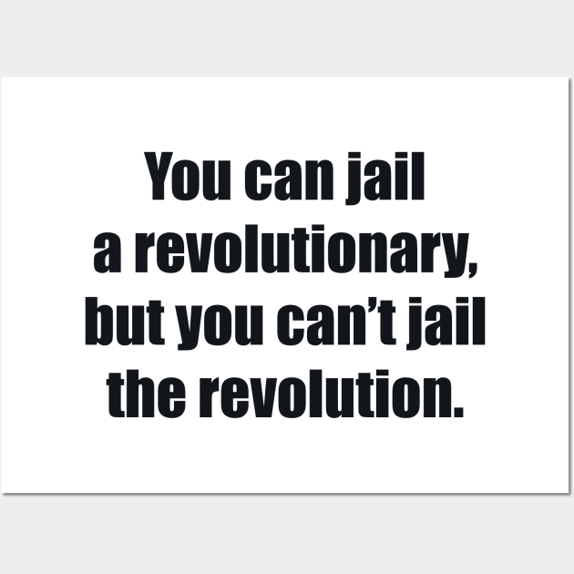 You can jail a revolutionary, but you can’t jail the revolution Wall Art by BL4CK&WH1TE 